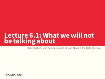 Lecture6.1: Whatwewillnot  betalkingabout  Optimization and Computational Linear Algebra for Data