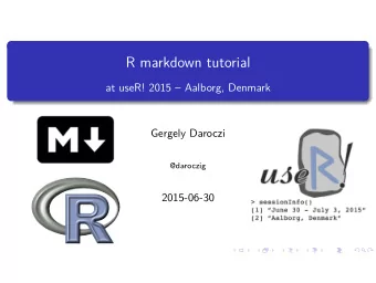 R markdown tutorial  at useR! 2015  Aalborg, Denmark  Gergely Daroczi  @daroczig  2015-06-30