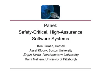 Panel:  Safety-Critical, High-Assurance Software Systems  Ken Birman, Cornell  Assaf Kfoury, Boston
