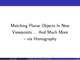 Matching Planar Objects In New  Viewpoints ... And Much More   via Homography  Sanja Fidler