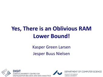 Lower Bound!  Kasper Green Larsen  Jesper Buus Nielsen  Oblivious RAM  Introduced by Goldreich