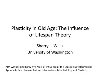 Plasticity in Old Age: The Influence  of Lifespan Theory  Sherry L. Willis  University of