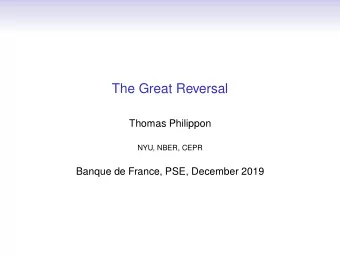 The Great Reversal  Thomas Philippon  NYU, NBER, CEPR  Banque de France, PSE, December 2019  The