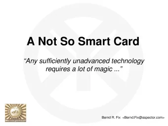 A Not So Smart Card  Any sufficiently unadvanced technology  requires a lot of magic ...