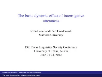 The basic dynamic effect of interrogative  utterances  Sven Lauer and Cleo Condoravdi  Stanford