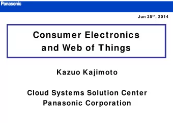 Consumer Electronics  and Web of Things  Kazuo Kajimoto  Cloud Systems Solution Center  Panasonic