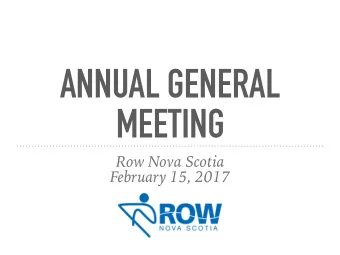 ANNUAL GENERAL  MEETING  Row Nova Scotia  February 15, 2017  AGENDA  1. CALL TO ORDER  2.