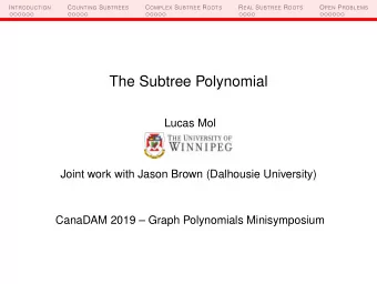 The Subtree Polynomial  Lucas Mol  Joint work with Jason Brown (Dalhousie University)  CanaDAM 2019