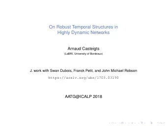 On Robust Temporal Structures in  Highly Dynamic Networks  Arnaud Casteigts  (LaBRI, University of