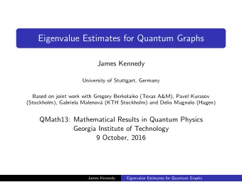 Eigenvalue Estimates for Quantum Graphs  James Kennedy  University of Stuttgart, Germany  Based on