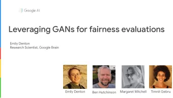 Leveraging GANs for fairness evaluations  Emily Denton  Research Scientist, Google Brain  Emily