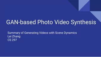 GAN-based Photo Video Synthesis  Summary of Generating Videos with Scene Dynamics  Lei Zhang  CS