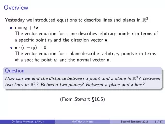 Overview Yesterday we introduced equations to describe lines and planes in R 3 : r = r 0 + t v The