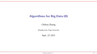 Algorithms for Big Data (II)  Chihao Zhang  Shanghai Jiao Tong University  Sept. 27, 2019