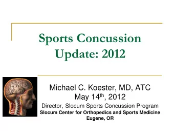 Sports Concussion  Update: 2012  Michael C. Koester, MD, ATC May 14 th , 2012 Director, Slocum