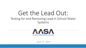 Get the Lead Out:  Testing for and Removing Lead in School Water  Systems  JULY 17, 2017