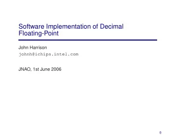 Software Implementation of Decimal  Floating-Point  John Harrison  johnh@ichips.intel.com  JNAO,
