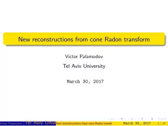 New reconstructions from cone Radon transform  Victor Palamodov  Tel Aviv University  March 30,