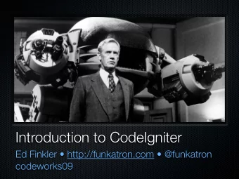 Introduction to CodeIgniter Ed Finkler  http://funkatron.com  @funkatron  codeworks09  Thee