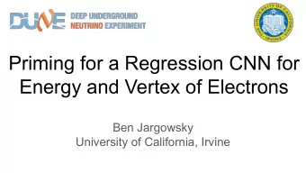 Priming for a Regression CNN for  Energy and Vertex of Electrons  Ben Jargowsky  University of