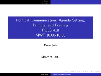 Political Communication: Agenda Setting,  Priming, and Framing  POLS 418  MWF 10:00-10:50  Drew