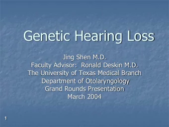 Genetic Hearing Loss  Jing Shen M.D.  Faculty Advisor:  Ronald Deskin M.D.  The University of Texas