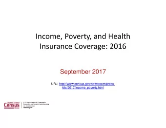 Income, Poverty, and Health Insurance Coverage: 2016  September 2017  URL:
