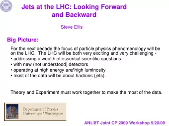 Jets at the LHC: Looking Forward  and Backward  Steve Ellis  Big Picture:  For the next decade the