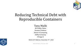 Reducing Technical Debt with  Reproducible Containers  Tanu Malik  2019 BSSw Fellow  Assistant