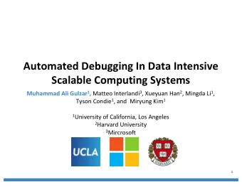 Automated Debugging In Data Intensive  Scalable Computing Systems Muhammad Ali Gulzar 1 , Matteo