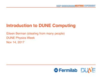 Introduction to DUNE Computing  Eileen Berman (stealing from many people)  DUNE Physics Week  Nov
