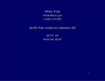 Mike Fisk  mfisk@lanl.gov  LANL/UCSD  draft-fisk-midcom-session-00  IETF 49  Midcom BOF  1  This