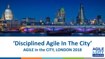 Disciplined Agile In The City  AGILE in the CITY, LONDON 2018  About today  My