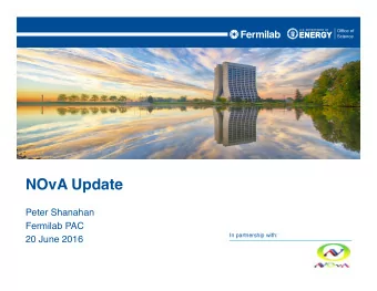 NOvA Update  Peter Shanahan  Fermilab PAC  In partnership with:  20 June 2016  NOvA Collaboration