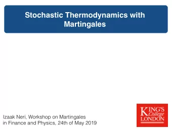 Stochastic Thermodynamics with  Martingales Izaak Neri, Workshop on Martingales   in Finance and