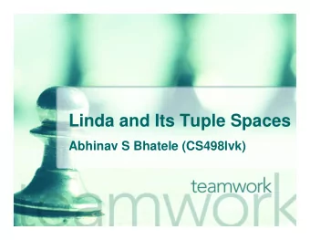Linda and Its Tuple Spaces  Abhinav S Bhatele (CS498lvk)  Introduction  It is essentially a