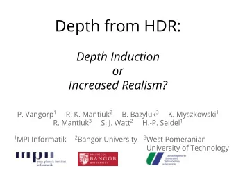 Depth from HDR:  Depth Induction  or  Increased Realism? P. Vangorp 1 R. K. Mantiuk 2 B. Bazyluk 3