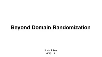 Beyond Domain Randomization  Josh Tobin  6/23/19  Goals for this talk    Understand domain