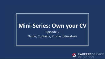Mini-Series: Own your CV  Episode 2  Name, Contacts, Profile ,Education  Name and Contact Details