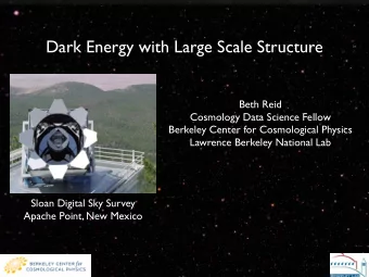 Dark Energy with Large Scale Structure  Beth Reid  Cosmology Data Science Fellow  Berkeley Center