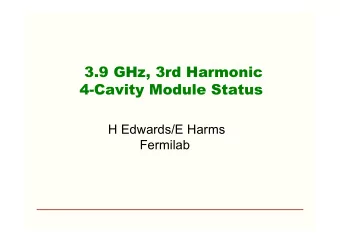 3.9 GHz, 3rd Harmonic  4-Cavity Module Status  H Edwards/E Harms  Fermilab  Outline 3.9GHz Module