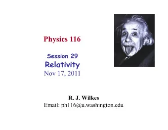 Physics 116 Session 29  Relativity  Nov 17, 2011 R. J. Wilkes  Email: ph116@u.washington.edu