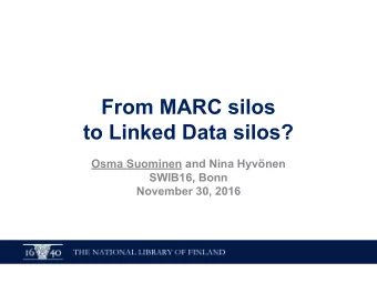 From MARC silos  to Linked Data silos?  Osma Suominen and Nina Hyvnen  SWIB16, Bonn  November 30,