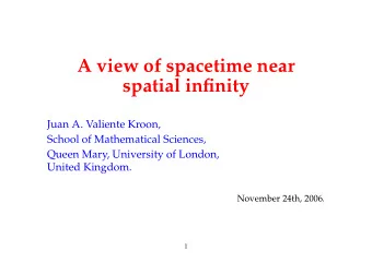 A view of spacetime near  spatial infinity  Juan A. Valiente Kroon,  School of Mathematical