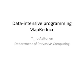 Data-intensive programming  MapReduce  Timo Aaltonen  Department of Pervasive Computing  Outline
