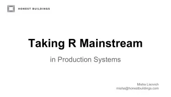 Taking R Mainstream  in Production Systems  Misha Lisovich  misha@honestbuildings.com  The Question