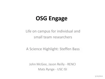 OSG Engage  Life on campus for individual and  small team researchers  A Science Highlight: Steffen