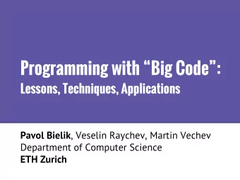 Programming with Big Code:  Lessons, Techniques, Applications Pavol Bielik , Veselin Raychev,