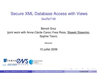 Secure XML Database Access with Views  SecReT09  Benoit Groz  (joint work with Anne-Ccile