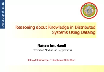 Reasoning about Knowledge in Distributed  Systems Using Datalog  Matteo Interlandi  University of